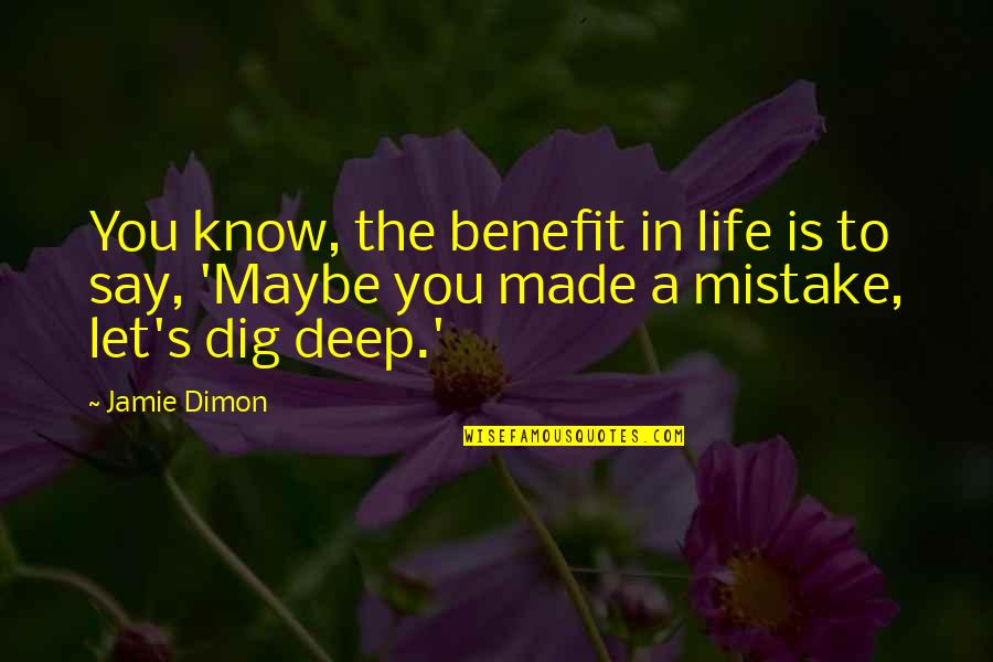 You've Made A Mistake Quotes By Jamie Dimon: You know, the benefit in life is to