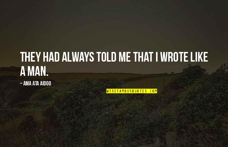 You've Made Me Cry Quotes By Ama Ata Aidoo: They had always told me that I wrote You've Made Me Cry Quotes By Ama Ata Aidoo: They had always told me that I wrote