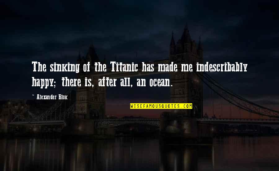 You've Made Me Happy Quotes By Alexander Blok: The sinking of the Titanic has made me