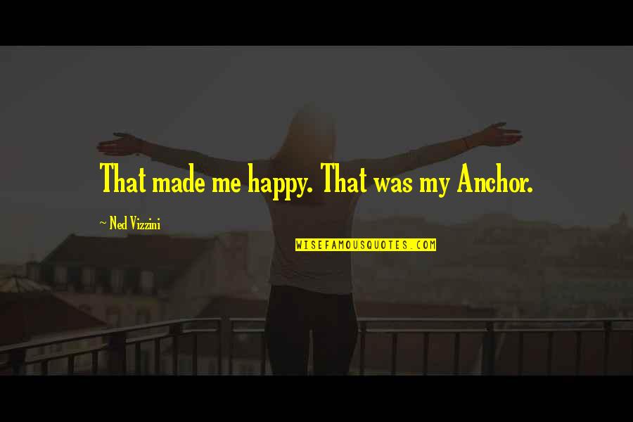 You've Made Me Happy Quotes By Ned Vizzini: That made me happy. That was my Anchor.