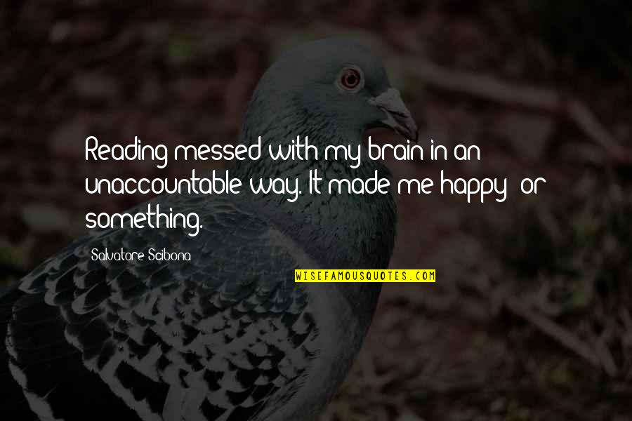 You've Made Me Happy Quotes By Salvatore Scibona: Reading messed with my brain in an unaccountable
