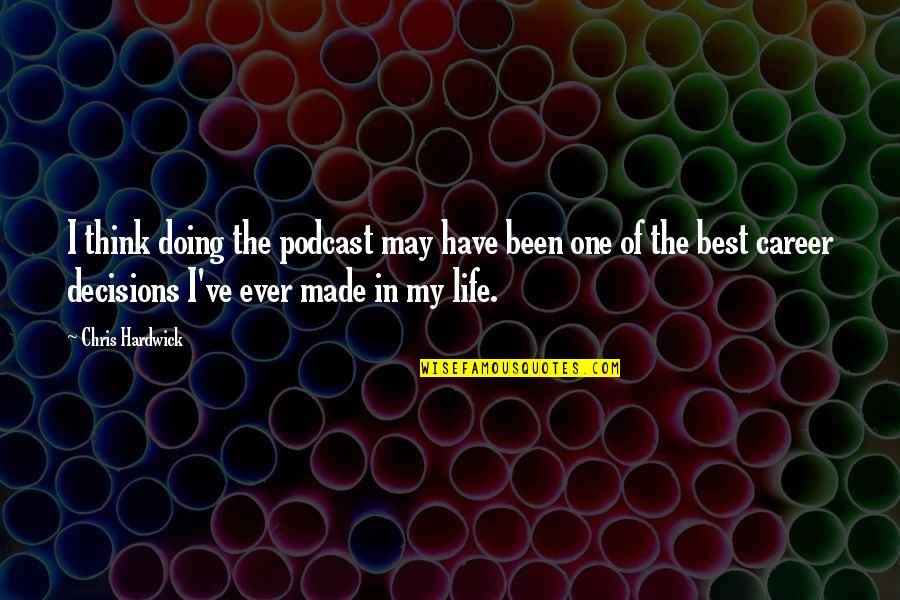 You've Made Your Decision Quotes By Chris Hardwick: I think doing the podcast may have been