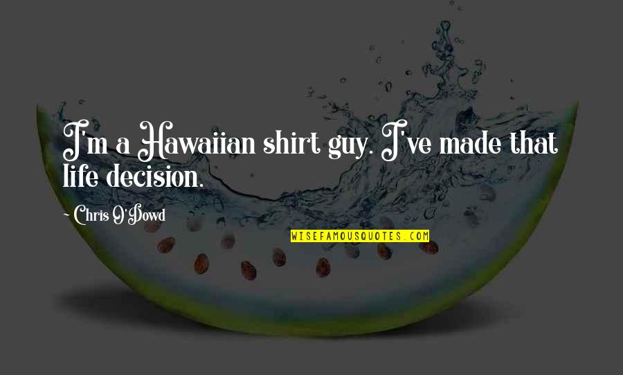 You've Made Your Decision Quotes By Chris O'Dowd: I'm a Hawaiian shirt guy. I've made that