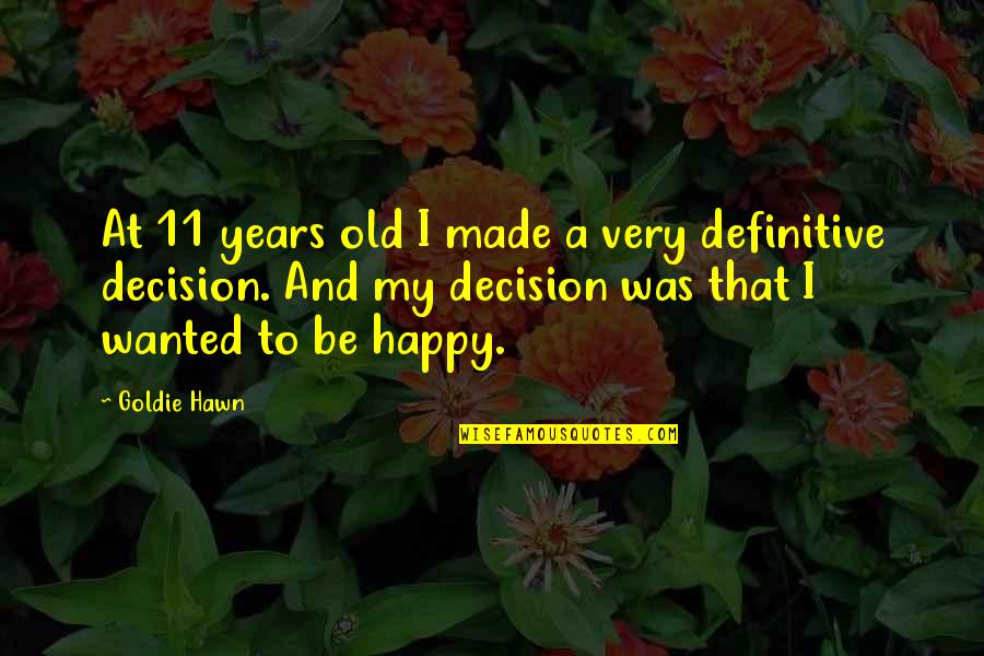 You've Made Your Decision Quotes By Goldie Hawn: At 11 years old I made a very