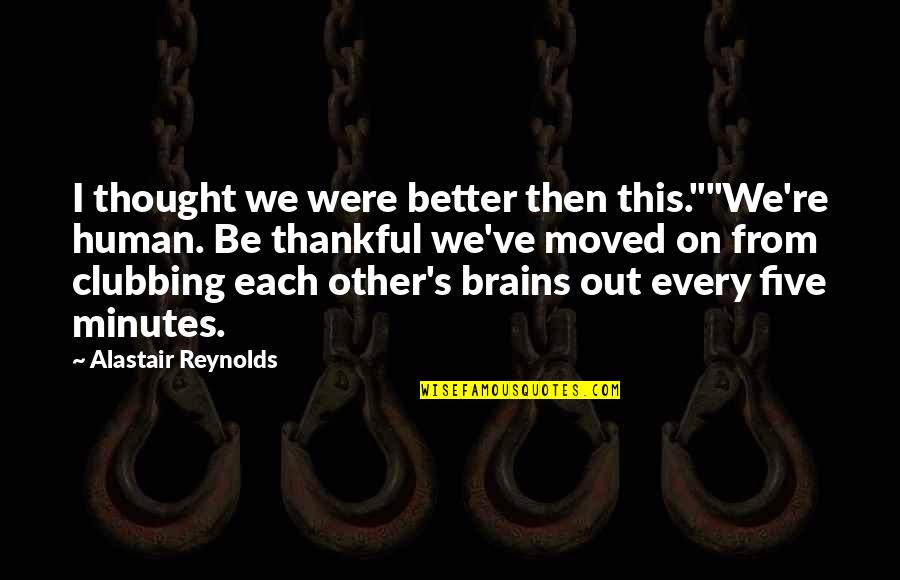 You've Moved On Quotes By Alastair Reynolds: I thought we were better then this.""We're human.