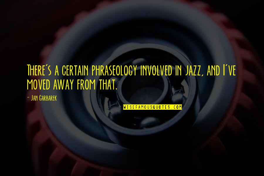 You've Moved On Quotes By Jan Garbarek: There's a certain phraseology involved in jazz, and