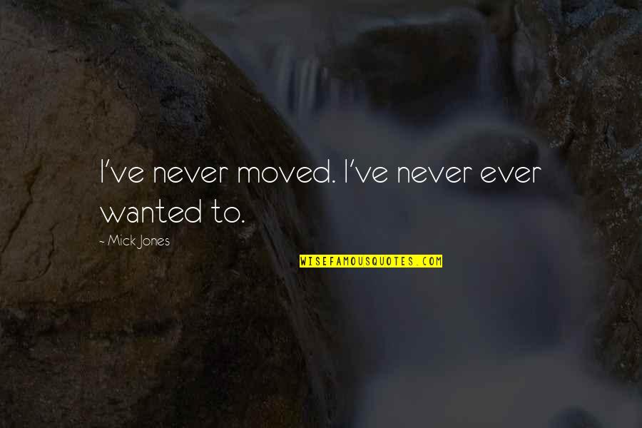 You've Moved On Quotes By Mick Jones: I've never moved. I've never ever wanted to.