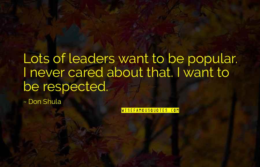 You've Never Cared Quotes By Don Shula: Lots of leaders want to be popular. I