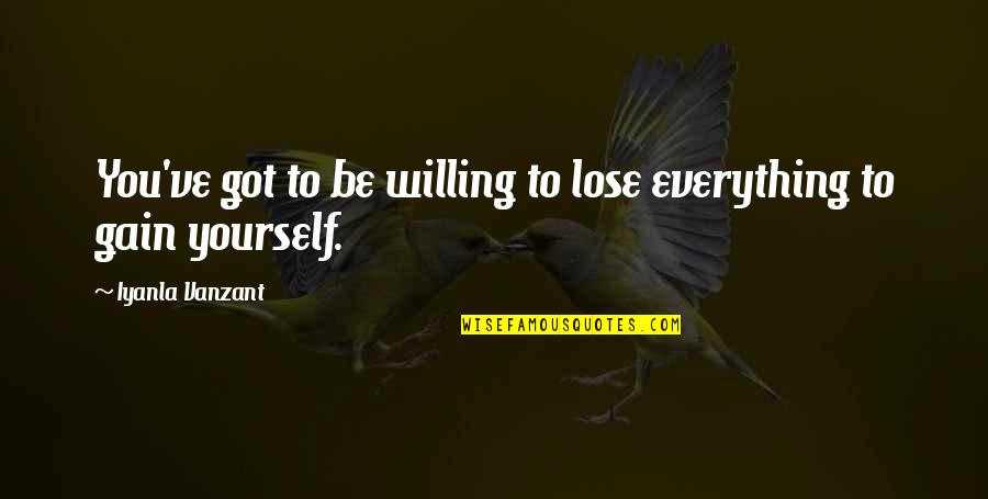 You've Only Got Yourself Quotes By Iyanla Vanzant: You've got to be willing to lose everything