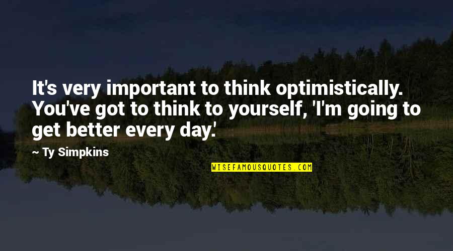 You've Only Got Yourself Quotes By Ty Simpkins: It's very important to think optimistically. You've got