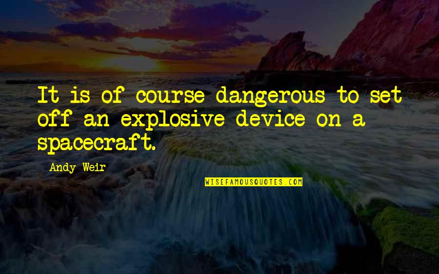 You've Pushed Me Away Quotes By Andy Weir: It is of course dangerous to set off