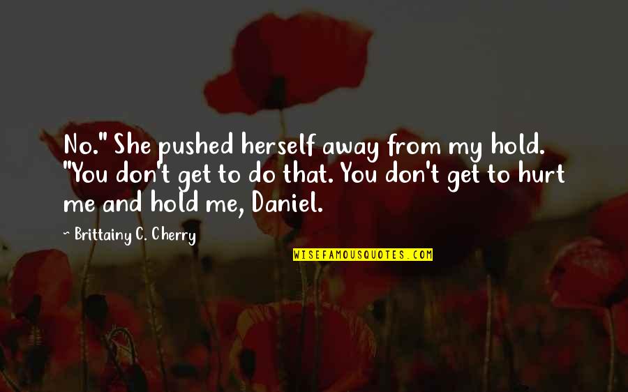 You've Pushed Me Away Quotes By Brittainy C. Cherry: No." She pushed herself away from my hold. You've Pushed Me Away Quotes By Brittainy C. Cherry: No." She pushed herself away from my hold.