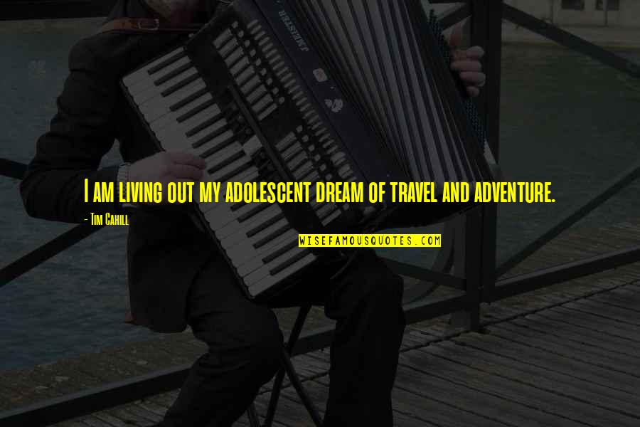 You've Pushed Me Away Quotes By Tim Cahill: I am living out my adolescent dream of