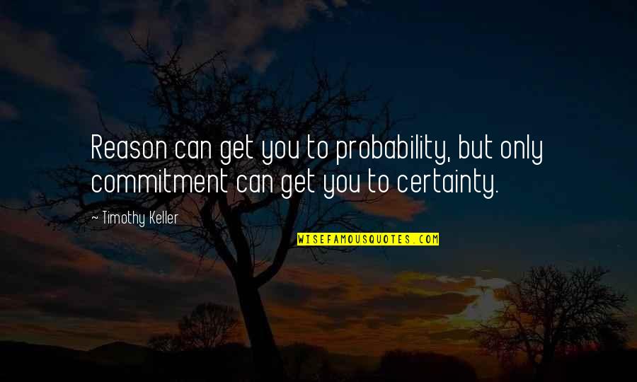 You've Pushed Me Away Quotes By Timothy Keller: Reason can get you to probability, but only