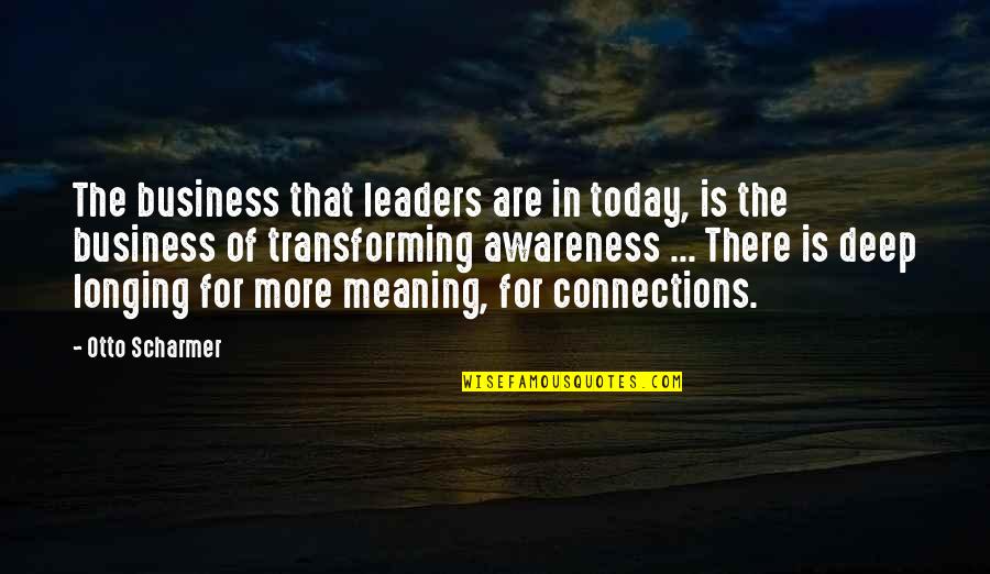 Youve Seen Me At My Worst Quotes By Otto Scharmer: The business that leaders are in today, is