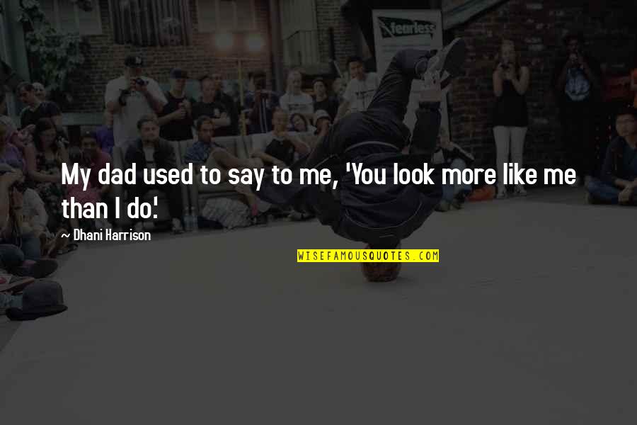 You've Used Me Quotes By Dhani Harrison: My dad used to say to me, 'You