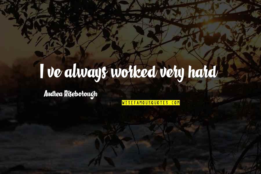 You've Worked So Hard Quotes By Andrea Riseborough: I've always worked very hard.