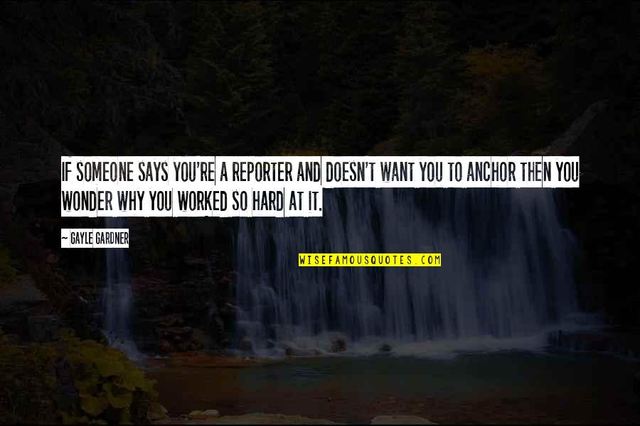 You've Worked So Hard Quotes By Gayle Gardner: If someone says you're a reporter and doesn't