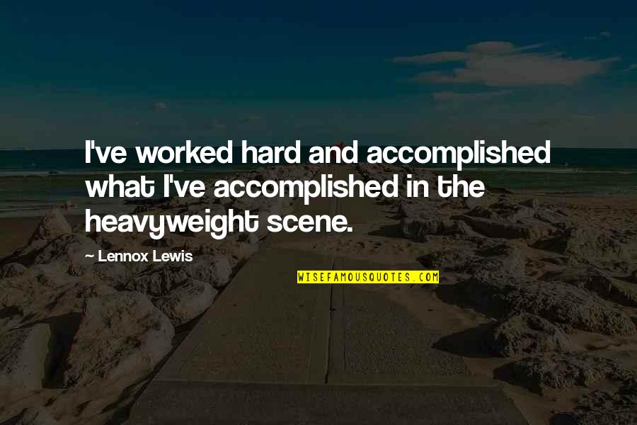You've Worked So Hard Quotes By Lennox Lewis: I've worked hard and accomplished what I've accomplished
