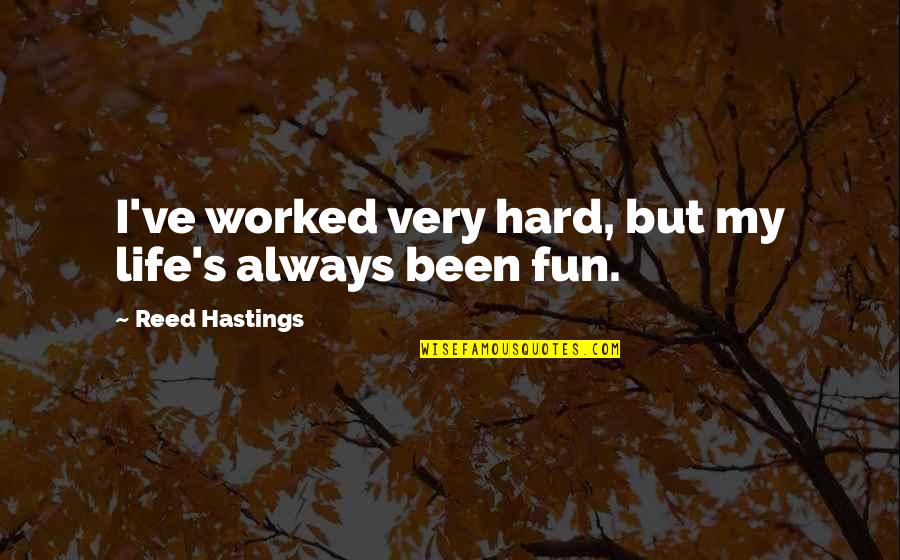 You've Worked So Hard Quotes By Reed Hastings: I've worked very hard, but my life's always