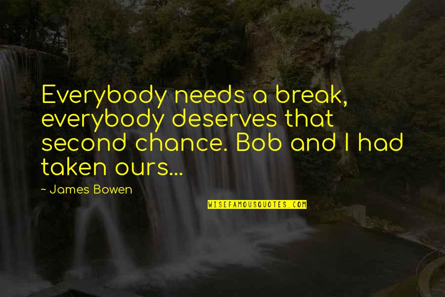 Youwasit Quotes By James Bowen: Everybody needs a break, everybody deserves that second
