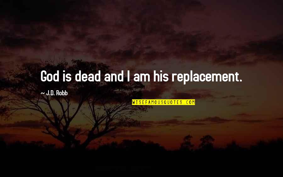 Youweb Quotes By J.D. Robb: God is dead and I am his replacement. Youweb Quotes By J.D. Robb: God is dead and I am his replacement.