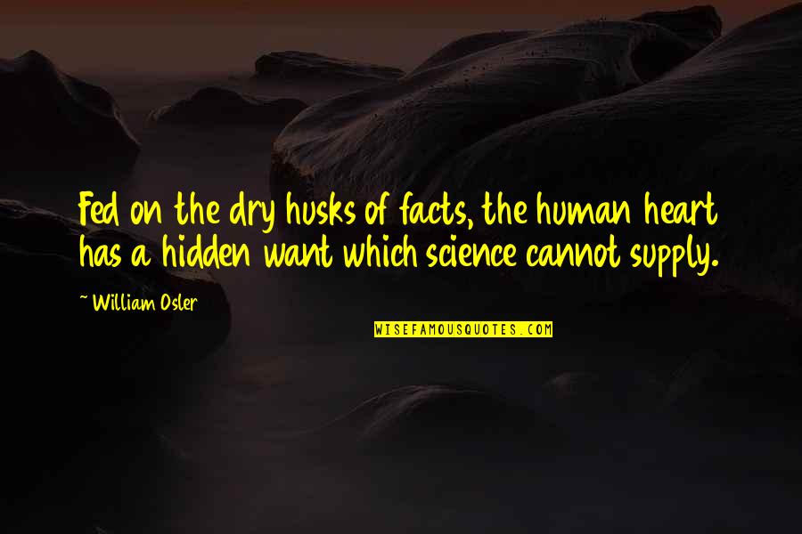 Youwhome Quotes By William Osler: Fed on the dry husks of facts, the