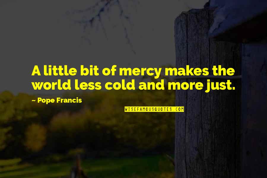 Yovana Zenovia Quotes By Pope Francis: A little bit of mercy makes the world