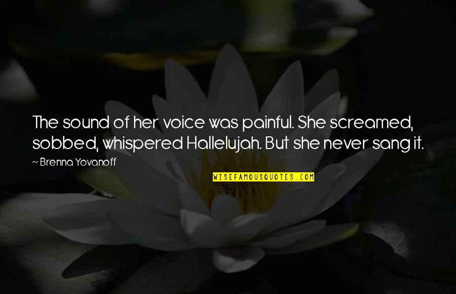 Yovanoff Brenna Quotes By Brenna Yovanoff: The sound of her voice was painful. She Yovanoff Brenna Quotes By Brenna Yovanoff: The sound of her voice was painful. She