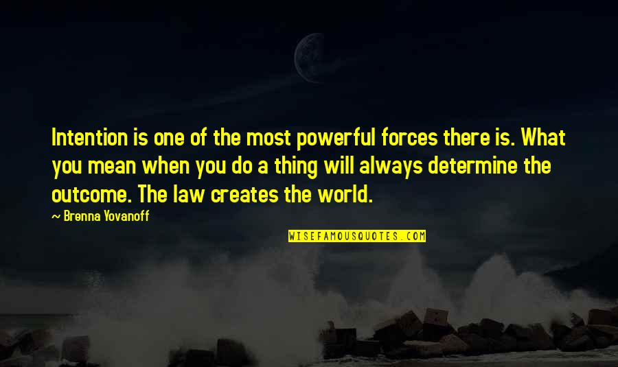 Yovanoff Brenna Quotes By Brenna Yovanoff: Intention is one of the most powerful forces Yovanoff Brenna Quotes By Brenna Yovanoff: Intention is one of the most powerful forces