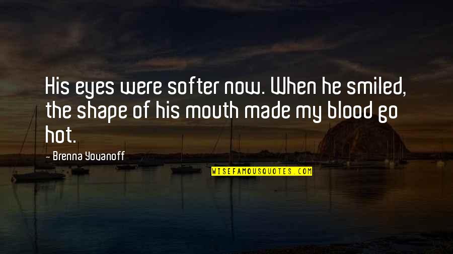 Yovanoff Brenna Quotes By Brenna Yovanoff: His eyes were softer now. When he smiled, Yovanoff Brenna Quotes By Brenna Yovanoff: His eyes were softer now. When he smiled,