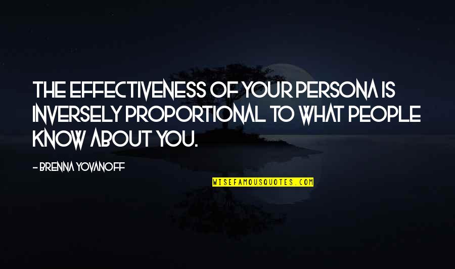 Yovanoff Brenna Quotes By Brenna Yovanoff: The effectiveness of your persona is inversely proportional Yovanoff Brenna Quotes By Brenna Yovanoff: The effectiveness of your persona is inversely proportional