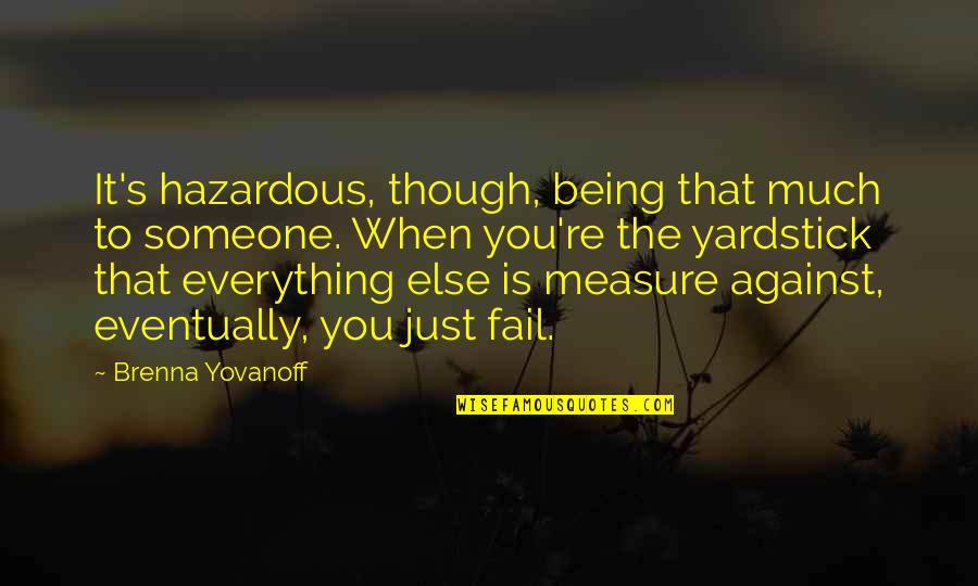 Yovanoff Brenna Quotes By Brenna Yovanoff: It's hazardous, though, being that much to someone. Yovanoff Brenna Quotes By Brenna Yovanoff: It's hazardous, though, being that much to someone.