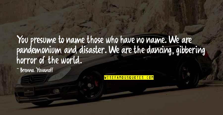 Yovanoff Brenna Quotes By Brenna Yovanoff: You presume to name those who have no Yovanoff Brenna Quotes By Brenna Yovanoff: You presume to name those who have no
