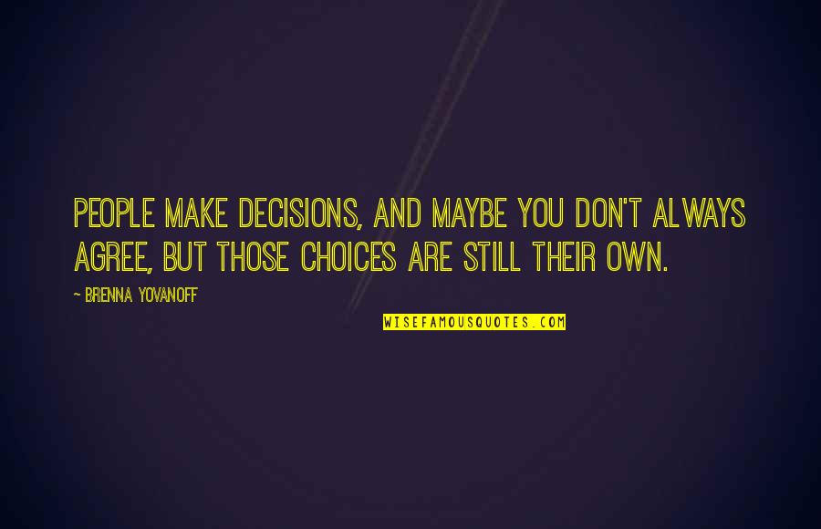 Yovanoff Brenna Quotes By Brenna Yovanoff: People make decisions, and maybe you don't always Yovanoff Brenna Quotes By Brenna Yovanoff: People make decisions, and maybe you don't always