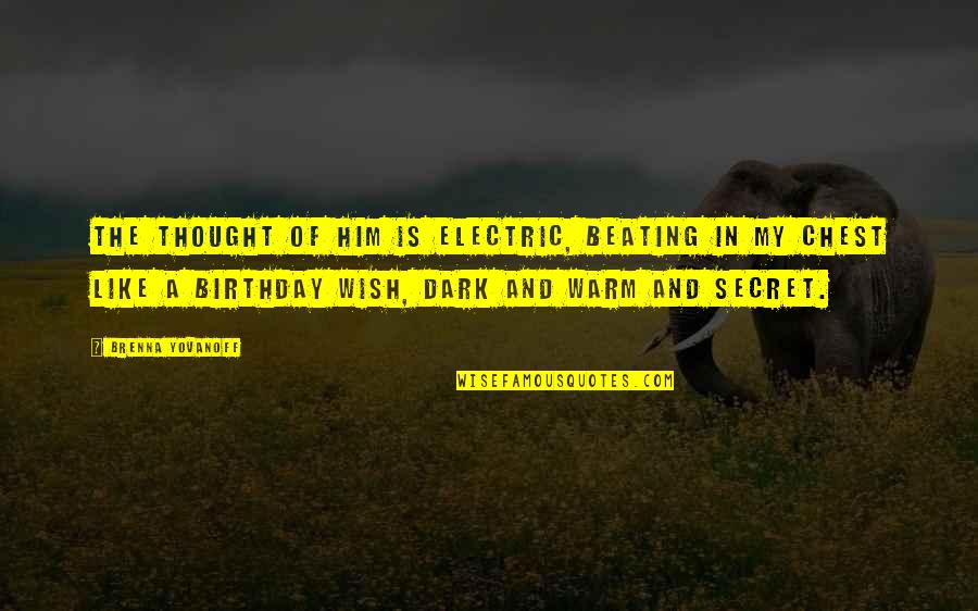 Yovanoff Brenna Quotes By Brenna Yovanoff: The thought of him is electric, beating in Yovanoff Brenna Quotes By Brenna Yovanoff: The thought of him is electric, beating in
