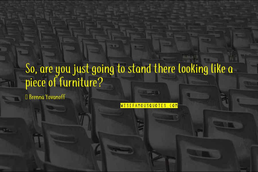 Yovanoff Brenna Quotes By Brenna Yovanoff: So, are you just going to stand there Yovanoff Brenna Quotes By Brenna Yovanoff: So, are you just going to stand there