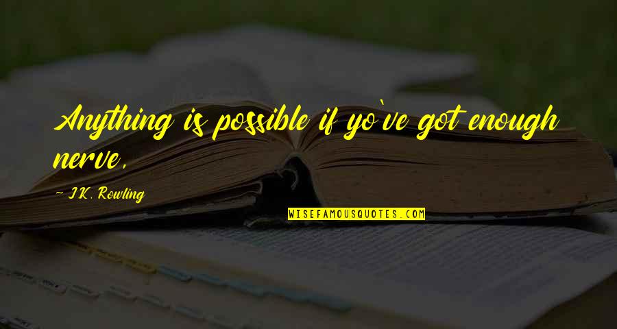 Yo've Quotes By J.K. Rowling: Anything is possible if yo've got enough nerve,