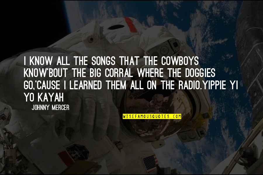 Yo've Quotes By Johnny Mercer: I know all the songs that the cowboys