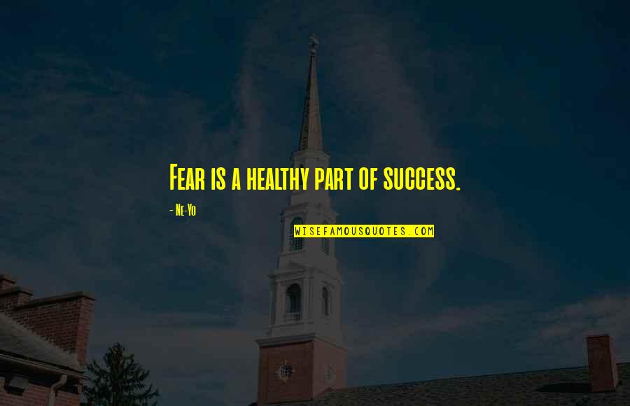 Yo've Quotes By Ne-Yo: Fear is a healthy part of success.