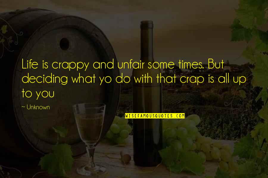 Yo've Quotes By Unknown: Life is crappy and unfair some times. But