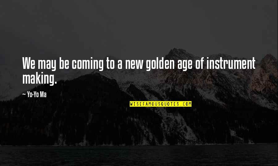 Yo've Quotes By Yo-Yo Ma: We may be coming to a new golden