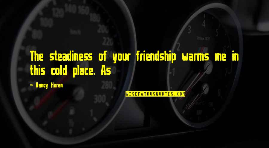 Yovita Baby Quotes By Nancy Horan: The steadiness of your friendship warms me in