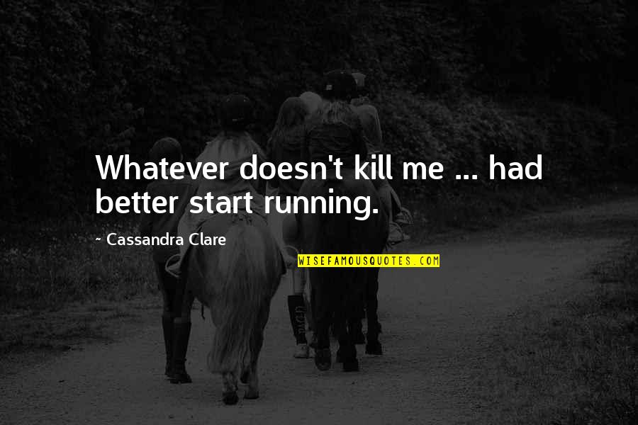Yovita Varnas Quotes By Cassandra Clare: Whatever doesn't kill me ... had better start Yovita Varnas Quotes By Cassandra Clare: Whatever doesn't kill me ... had better start