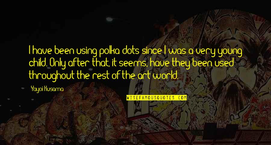 Yovita Varnus Quotes By Yayoi Kusama: I have been using polka dots since I Yovita Varnus Quotes By Yayoi Kusama: I have been using polka dots since I