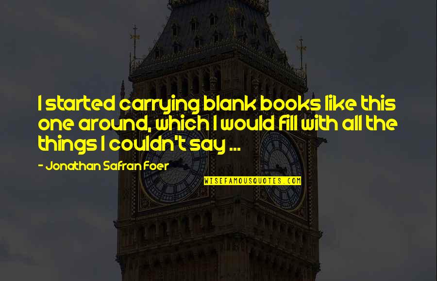 Yowled Quotes By Jonathan Safran Foer: I started carrying blank books like this one