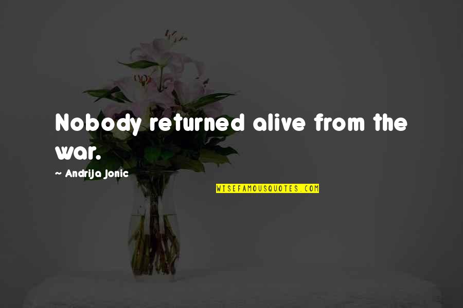 Yowled Synonym Quotes By Andrija Jonic: Nobody returned alive from the war. Yowled Synonym Quotes By Andrija Jonic: Nobody returned alive from the war.