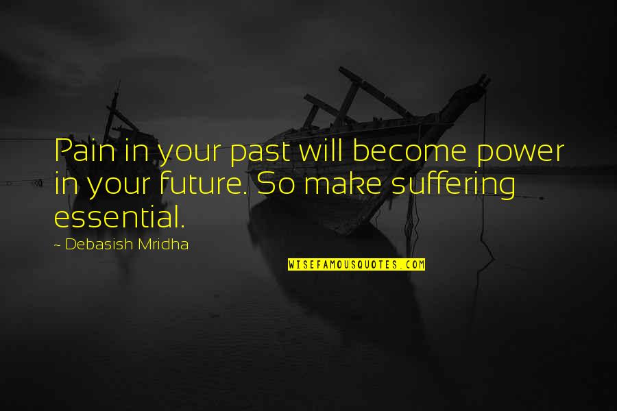 Yowza Quotes By Debasish Mridha: Pain in your past will become power in