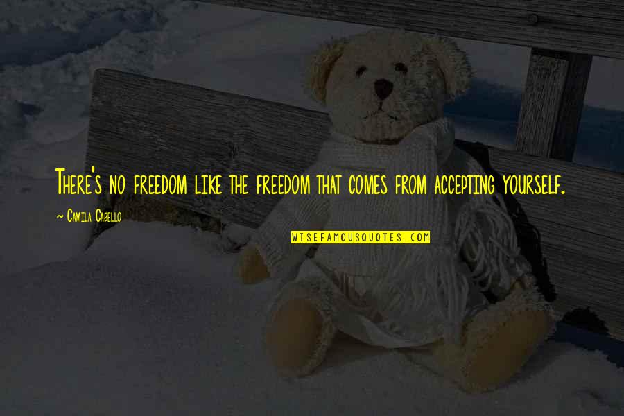 Yowza Yowza Quotes By Camila Cabello: There's no freedom like the freedom that comes