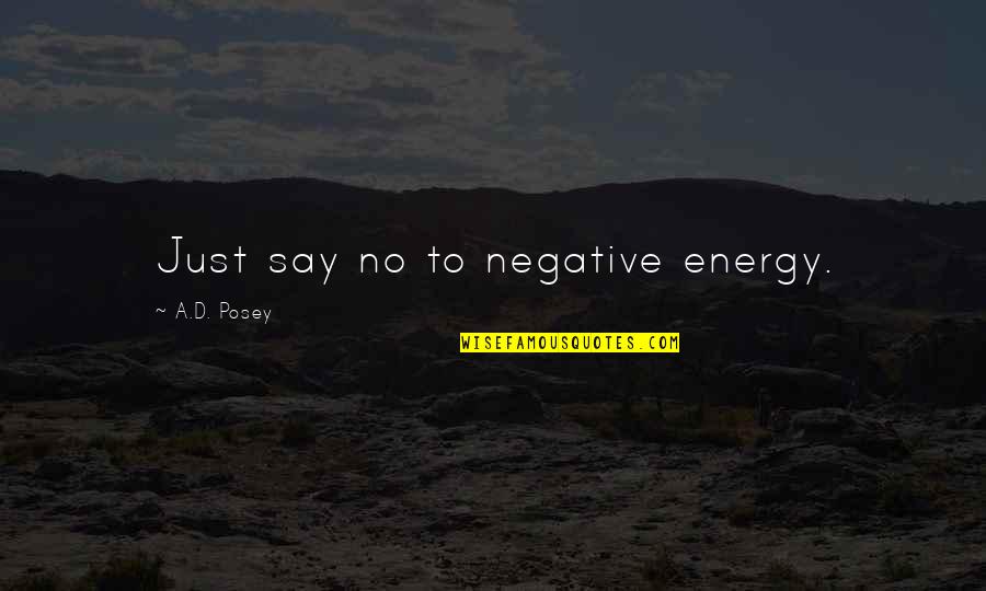 Yowzah Quotes By A.D. Posey: Just say no to negative energy.
